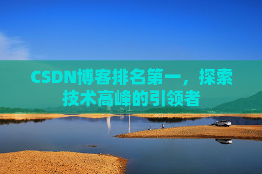 CSDN博客排名第一，探索技术高峰的引领者